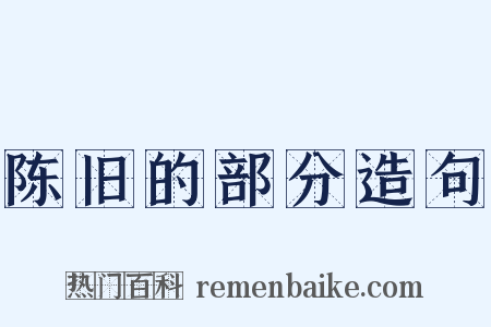 陈旧的部分造句是什么意思的图片